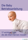 die Baby Betriebsanleitung : 17 wichtige Tipps, die alle Eltern kennen mussen - eBook
