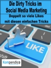 Die Dirty Tricks im Social Media Marketing : Doppelt so viele Likes mit diesen einfachen Tricks - eBook