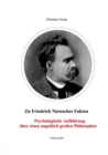 Zu Friedrich Nietzsches Fakten Psychologische Aufklarung uber einen angeblich groen Philosophen : Eine Einfuhrung in die psychischen Zusammenhange von dem, was Friedrich Nietzsche als seine "Philosoph - eBook