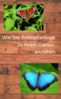 Wie Sie Schmetterlinge zu Ihrem Garten anziehen - eBook