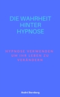 Die Wahrheit hinter Hypnose : Hypnose verwenden, um Ihr Leben zu verandern - eBook