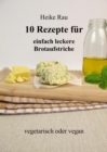 10 Rezepte fur einfach leckere Brotaufstriche : vegetarisch oder vegan - eBook