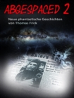 Abgespaced 2 : neue phantastische Geschichten von Thomas Frick - eBook