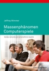 Massenphanomen Computerspiele : Soziale, kulturelle und wirtschaftliche Aspekte - eBook