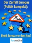 Der Zerfall Europas (Politik kompakt) : Steht Europa vor dem Aus? - eBook