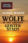Wolfe in der einsamen Geisterstadt: Grusel-Western - eBook