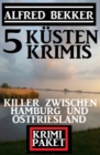 Killer zwischen Hamburg und Ostfriesland: Krimi Paket 5 Kustenkrimis - eBook