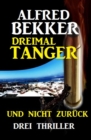 Dreimal Tanger und nicht zuruck: Drei Thriller - eBook