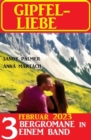 Gipfel-Liebe Februar 2023: 3 Bergromane in einem Band - eBook