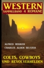 Colts, Cowboys und Revolverhelden: Western Sammelband 4 Romane - eBook