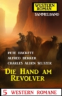 Die Hand am Revolver: 5 Western Romane: Western Roman Sammelband - eBook