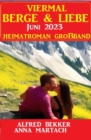 Viermal Berge und Liebe Juni 2023: Heimatroman Groband - eBook