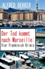 Der Tod kommt nach Marseille: Vier Frankreich Krimis - eBook