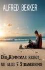 Der Kommissar kriegt sie alle: 7 Strandkrimis - eBook