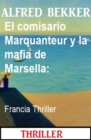 El comisario Marquanteur y la mafia de Marsella: Francia Thriller - eBook