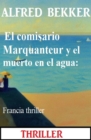 El comisario Marquanteur y el muerto en el agua: Francia thriller - eBook