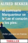 Al comisario Marquanteur se le cae el corazon a los pies: thriller policiaco en Francia - eBook