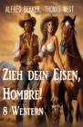 Zieh dein Eisen, Hombre! 8 Western - eBook