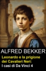 Leonardo e la prigione dei Cavalieri Neri: I casi di Da Vinci 4 - eBook