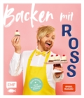 Backen mit Ross Antony : Meine 60 Lieblingsrezepte: Erdbeer-Schoko-Torte, Englische Scones, Passionsfrucht-Tarte und mehr - eBook