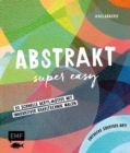 Abstrakt - Super easy : 20 schnelle Acryl-Motive mit innovativer Rakeltechnik malen - Entdecke Squeegee-Art! - eBook