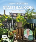 Mein kreativer Stadtbalkon - DIY-Projekte und Gartenwissen prasentiert vom Garten Fraulein : Mit Vorlagenplakat fur Pflanzstecker und Samentutchen - eBook