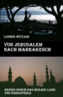Von Jerusalem nach Marrakesch : Reisen durch das Heilige Land und Nordafrika - eBook
