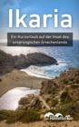 Ikaria : Ein Kurzurlaub auf der Insel des ursprunglichen Griechenlands - eBook