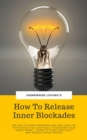 How To Release Inner Blockades : The Way To More Freedom And Zest For Life, With Which You Can Easily Overcome Your, Inner Fears - Learn To Think Positively And Reduce Mood Swings - eBook