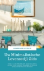 Uw Minimalistische Levensstijl Gids : Hoe U, Als Minimalist, Een Gelukkig Leven Kunt Leiden Zonder De Mooie Dingen Te Moeten Missen (Uiteindelijke Minimalisme Gids) - eBook