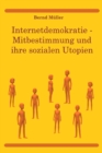 Internetdemokratie: Mitbestimmung und ihre sozialen Utopien : Neue Wege in eine herzerwarmte Demokratie - eBook