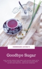 Goodbye Sugar : End sugar addiction and live sugar-free with the 14-day Challenge - Through sugar-free nutrition healthy and slim forever - eBook