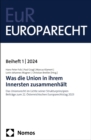 Was die Union in ihrem Innersten zusammenhalt : Das Unionsrecht im Lichte seiner Strukturprinzipien | Beitrage zum 22. Osterreichischen Europarechtstag 2023 - eBook