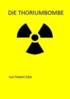 Die Thoriumbombe : Himmlers Atombombe - eBook