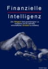 Finanzielle Intelligenz : Die Fahigkeit Geld gewinnbringend zu investieren und ein optimales wirtschaftliches Verhalten zu entfalten. - eBook