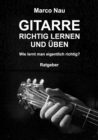 Gitarre richtig lernen und uben : Wie lernt man eigentlich richtig? - eBook