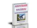 Abenteuer HausBau? : Informationen fur Bauherren - Aus dem Erfahrungsschatz eines Immobilienprofis und Bauunternehmers - eBook