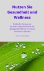 Nutzen Sie Gesundheit und Wellness : Finden Sie heraus, wie Sie Ihren Gewinn in einem der gefragtesten Markte von heute maximieren konnen! - eBook