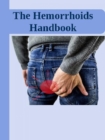 The Hemorrhoids Handbook : Hemorrhoids Home Remedies | Hemorrhoids Causes, Symptoms, Therapy for Hemorrhoids no more | Hemorrhoids Pregnancy | Prevention, Diet | Hemorrhoids Bleeding Treatment - eBook