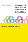 Die Welt ist eine Brezel : Techniken fur erfolgreiche Workshps in China oder ... - eBook