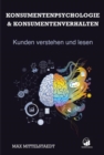 Konsumentenpsychologie und Konsumentenverhalten : Marketing Psychologie - Kunden verstehen und lesen - eBook