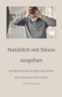 Naturlich mit Stress umgehen : Entdecken Sie viele naturliche Arten des Umgangs mit Stress - eBook