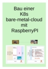 Bau einer K8s bare-metal-cloud mit RaspberryPI : Von einem, der auszog das Furchten zu lernen. - eBook