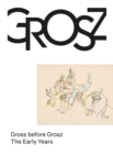 Gross before Grosz : The Early Years - Book