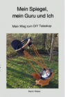 Mein Spiegel, mein Guru und Ich : Mein Weg zum DIY Teleskop - eBook