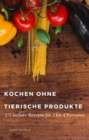 Kochen ohne tierische Produkte : 275 leckere Kochrezepte fur 2 - 4 Personen - eBook