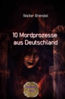 10 Mordprozesse aus Deutschland : Nach Tatsachen gestaltet - eBook