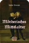 Morderisches Mittelalter : Historische Verbrechen - eBook