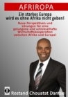 Afriropa - Ein starkes Europa wird es ohne Afrika nicht geben : Neue Perspektiven und Losungen fur eine gelungene und schicksalhafte Wirtschaftskooperation zwischen Afrika und Europa - eBook