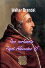 Der verkannte Papst Alexander VI. : Historische Wahrheiten und das Reich der Legenden - eBook